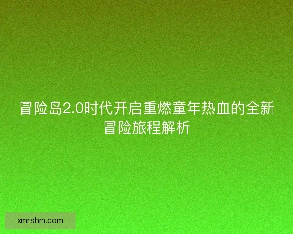 冒险岛2.0时代开启重燃童年热血的全新冒险旅程解析